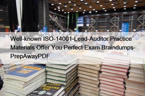 Well-known ISO-14001-Lead-Auditor Practice Materials Offer You Perfect Exam ...