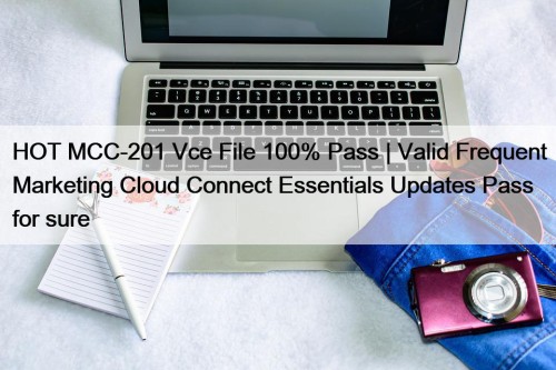HOT MCC-201 Vce File 100% Pass | Valid ...