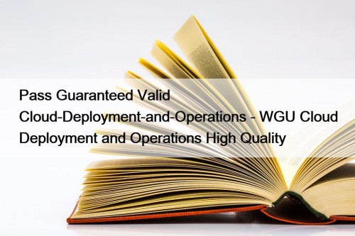 Pass Guaranteed Valid Cloud-Deployment-and-Operations - WGU Cloud Deployment ...