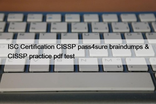 ISC Certification CISSP pass4sure braindumps & CISSP practice ...